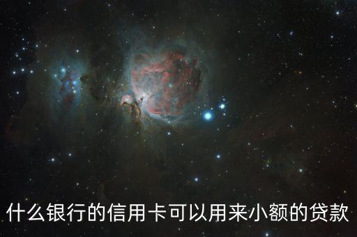 什么信用卡可以货款，请教哪个银行的哪种信用卡可以办理贷款的