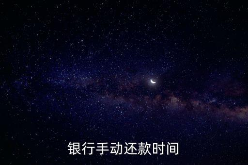 银行手动还款时间