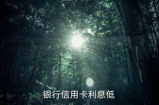 银行信用卡利息低