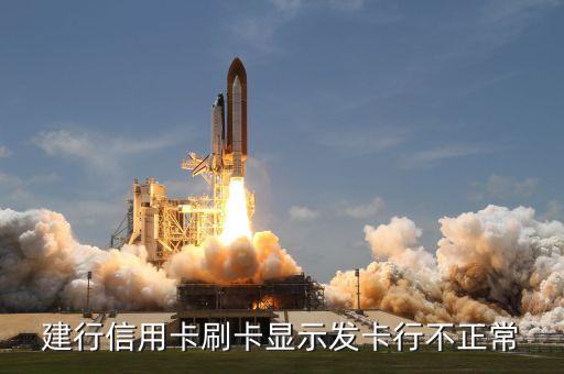信用卡发卡不能用吗为什么，刷建行信用卡显示发卡行或银联不能使用怎么回事急
