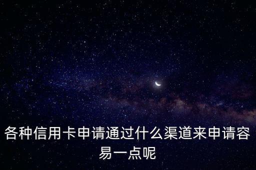 什么渠道信用卡好办，申请信用卡的渠道有哪些