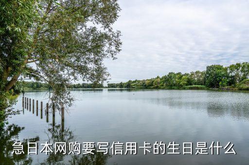 急日本网购要写信用卡的生日是什么
