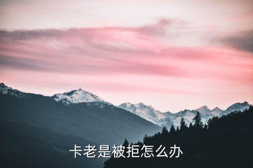 卡老是被拒怎么办