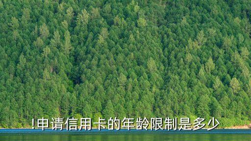 银行信用卡办卡年龄限制,申请银行信用卡有年龄限制吗