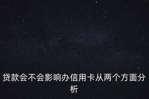 贷款会不会影响办信用卡从两个方面分析