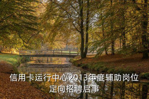 信用卡运行中心2013年度辅助岗位定向招聘启事