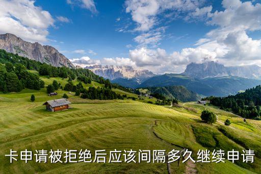 被拒后多久可以申请信用卡,如果被拒,多久可以申请招商信用卡