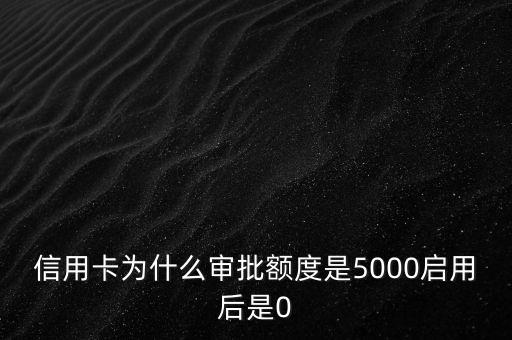 信用卡为什么审批额度是5000启用后是0