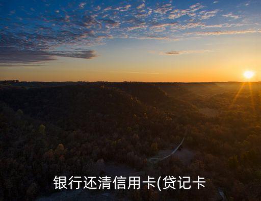 银行还清信用卡(贷记卡