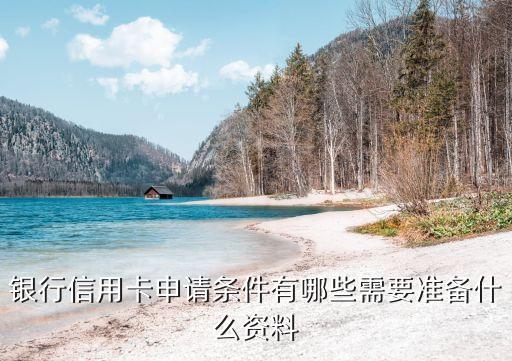 银行信用卡申请条件有哪些需要准备什么资料