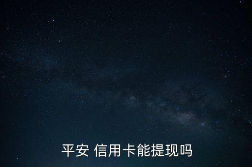  平安 信用卡能提现吗
