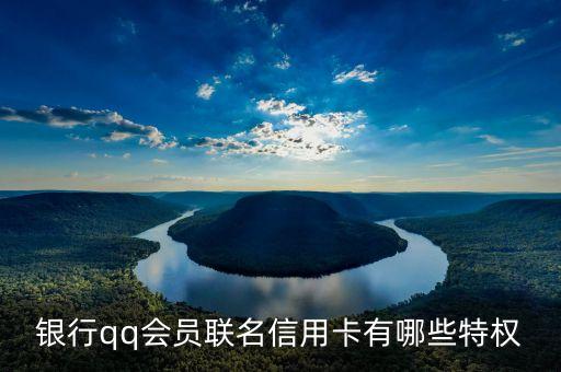 银行qq会员联名信用卡有哪些特权