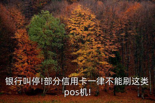 银行叫停!部分信用卡一律不能刷这类pos机!