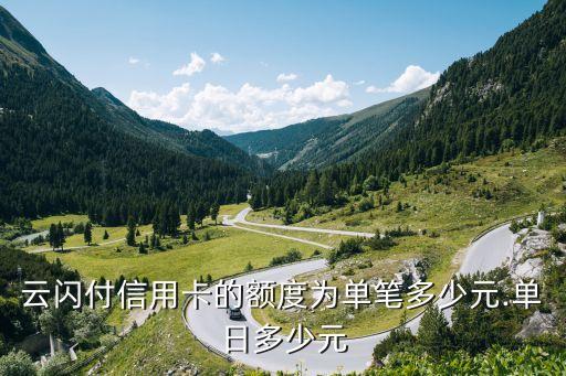 云闪付信用卡的额度为单笔多少元.单日多少元