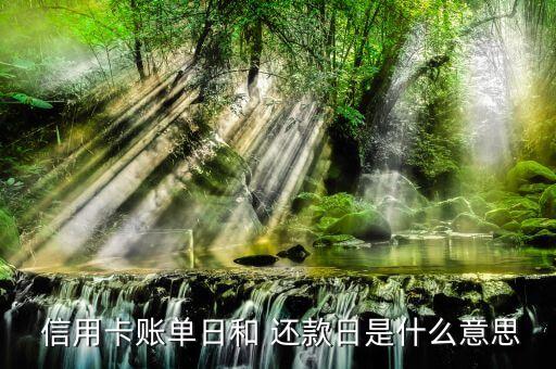  信用卡账单日和 还款日是什么意思