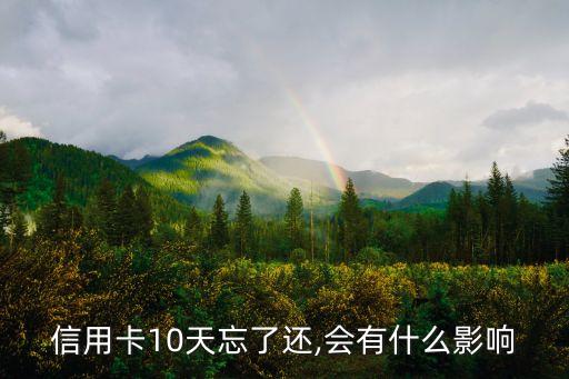 信用卡10天忘了还,会有什么影响