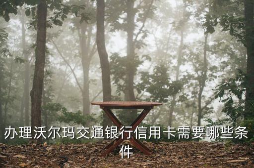 办理沃尔玛交通银行信用卡需要哪些条件