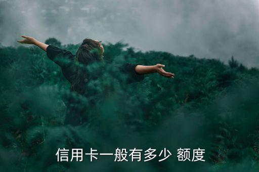  信用卡一般有多少 额度