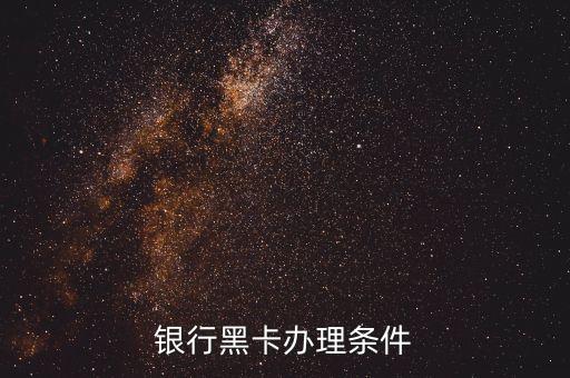 银行黑卡办理条件