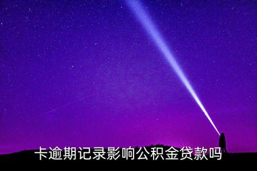卡逾期记录影响公积金贷款吗