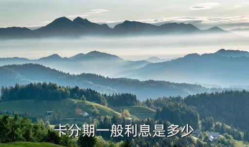 卡分期一般利息是多少