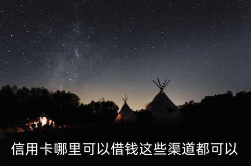 信用卡哪里可以借钱这些渠道都可以