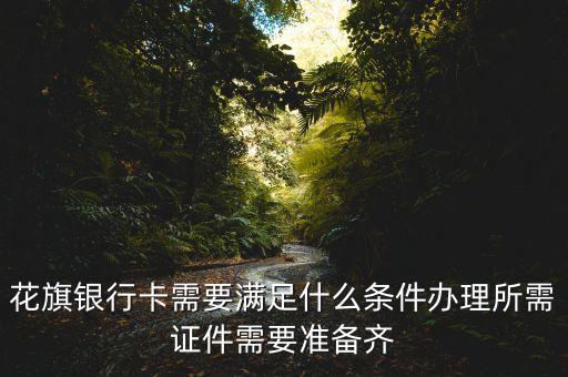 花旗银行卡需要满足什么条件办理所需证件需要准备齐