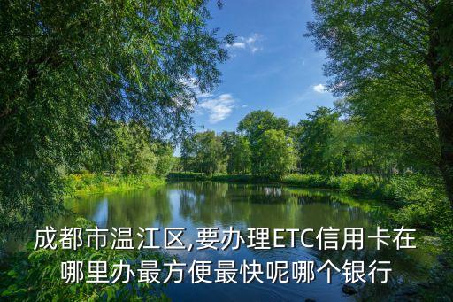 温江工商银行信用卡etc,中国工商银行温江支行