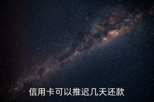 信用卡可以推迟几天还款