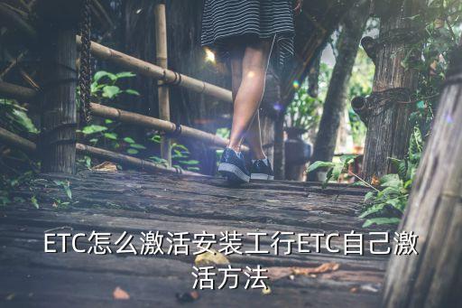 ETC怎么激活安装工行ETC自己激活方法