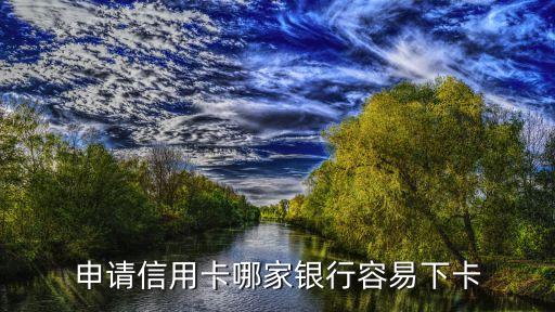 申请信用卡哪家银行容易下卡