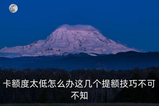 卡额度太低怎么办这几个提额技巧不可不知