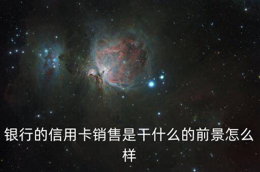 银行的信用卡销售是干什么的前景怎么样