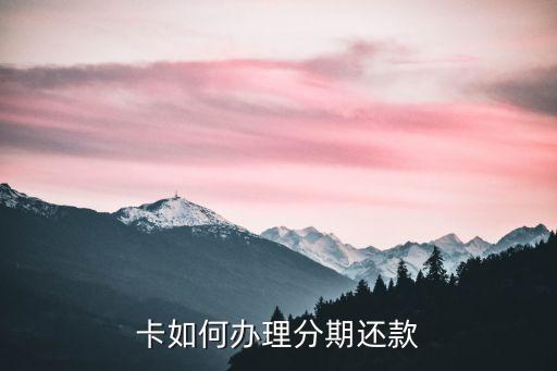 银行信用卡分期的还款方式,信用卡如何分期还款
