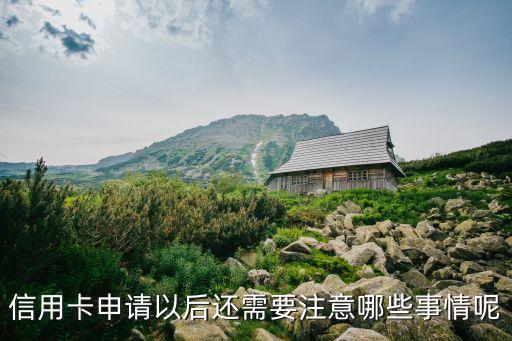 信用卡申请以后还需要注意哪些事情呢