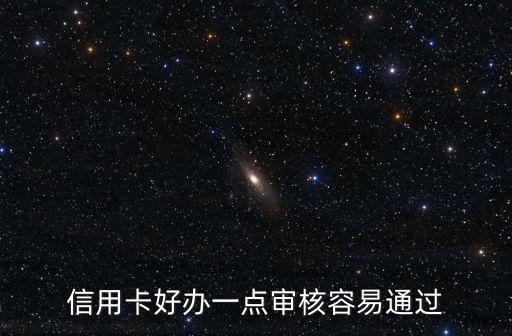 信用卡好办一点审核容易通过