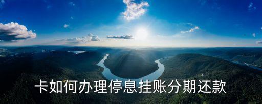 卡如何办理停息挂账分期还款