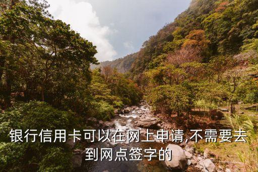银行信用卡可以在网上申请,不需要去到网点签字的