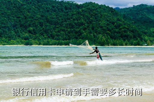 银行信用卡申请到手需要多长时间