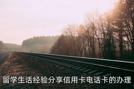 留学生活经验分享信用卡电话卡的办理