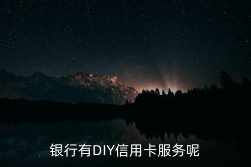 银行有DIY信用卡服务呢