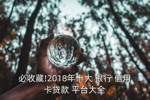 必收藏!2018年十大 银行 信用卡贷款 平台大全