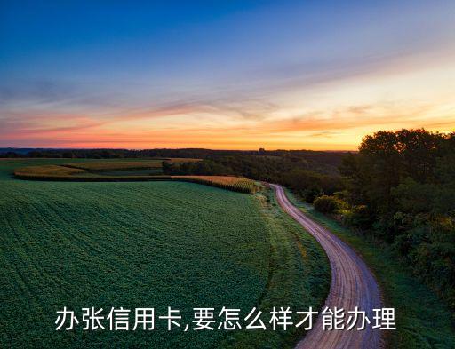 办张信用卡,要怎么样才能办理