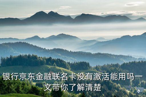 银行京东金融联名卡没有激活能用吗一文带你了解清楚
