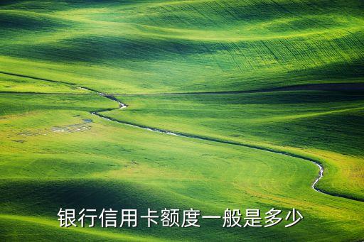 银行信用卡额度一般是多少