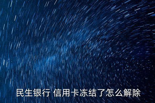  民生银行 信用卡冻结了怎么解除