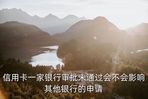 信用卡一家银行审批未通过会不会影响其他银行的申请