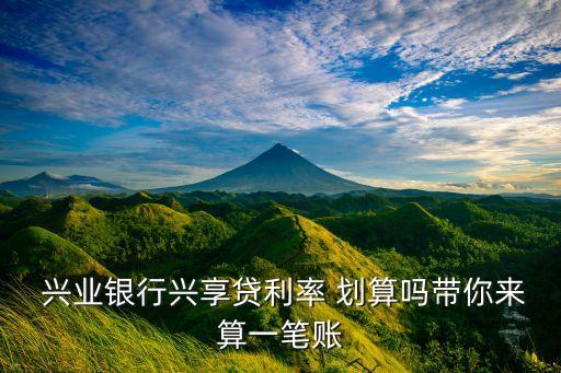 兴业银行兴享贷利率 划算吗带你来算一笔账