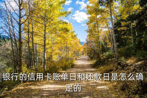 银行的信用卡账单日和还款日是怎么确定的