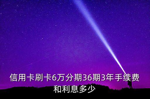 能分期三年的信用卡,信用卡三年的利息是多少